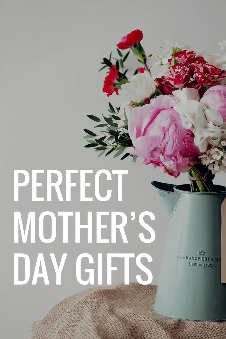 Perfect Mother’s Day Gifts